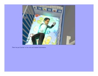 Then he put Connor in his crib and headed downstairs.
 