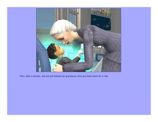 Then, after a shower, she fed and bathed her grandsons, then put them down for a nap.
 