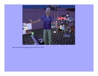 Then he went and jumped on the couch for a while.
 