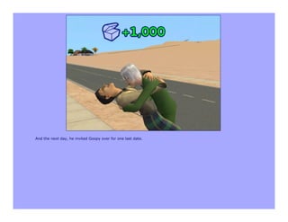 And the next day, he invited Goopy over for one last date.
 