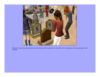 Will didn’t leave any descendants, but the family still mourned him, and with him, the passing of the generation three
siblings.
 