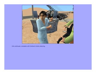 Life continued, complete with Andrew’s dorky dancing,
 