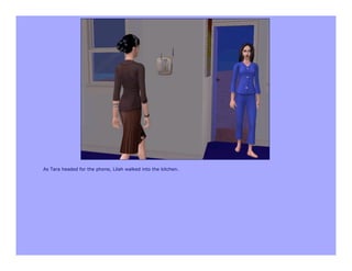 As Tara headed for the phone, Lilah walked into the kitchen.
 