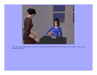 “So,” Tara said as she sat down with Lilah, who was eating her chili like she hadn’t seen food in months, “why are you
suddenly pregnant?”
 