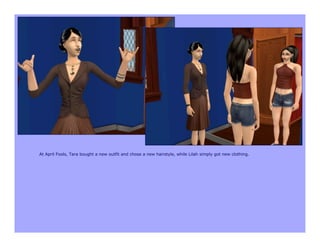 At April Fools, Tara bought a new outfit and chose a new hairstyle, while Lilah simply got new clothing.
 