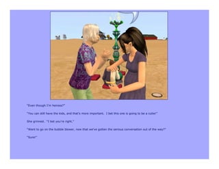 “Even though I’m heiress?”

“You can still have the kids, and that’s more important. I bet this one is going to be a cutie!”

She grinned. “I bet you’re right.”

“Want to go on the bubble blower, now that we’ve gotten the serious conversation out of the way?”

“Sure!”
 