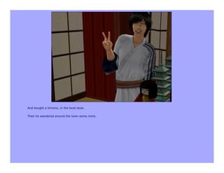 And bought a kimono, in the local style.

Then he wandered around the town some more.
 