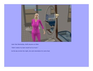 Later that Wednesday, Buffy became an Elder.

"Didn't realize my back would hurt so much."

As the day turned into night, she went downstairs for some food.
 