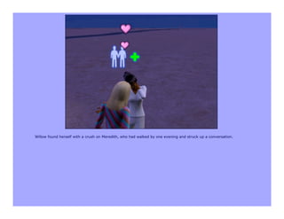 Willow found herself with a crush on Meredith, who had walked by one evening and struck up a conversation.
 