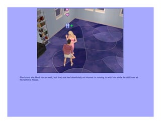 She found she liked him as well, but that she had absolutely no interest in moving in with him while he still lived at
his family's house.
 