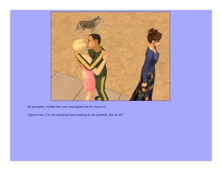 He promptly invited her over and asked her to move in.

"Ignore me. I'm not standing here waiting to be greeted. Not at all."
 