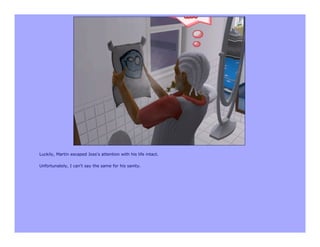 Luckily, Martin escaped Joss's attention with his life intact.

Unfortunately, I can't say the same for his sanity.
 