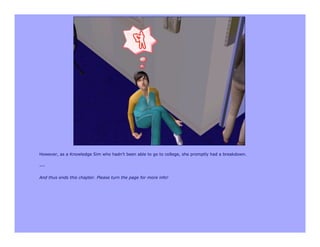 However, as a Knowledge Sim who hadn't been able to go to college, she promptly had a breakdown.

---

And thus ends this chapter. Please turn the page for more info!
 