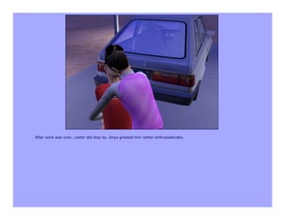 After work was over, Lester did stop by. Anya greeted him rather enthusiastically.
 