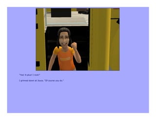 "Yes! A-plus! I rock!"

I grinned down at Joyce. "Of course you do."
 