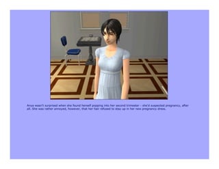 Anya wasn't surprised when she found herself popping into her second trimester - she'd suspected pregnancy, after
all. She was rather annoyed, however, that her hair refused to stay up in her new pregnancy dress.
 