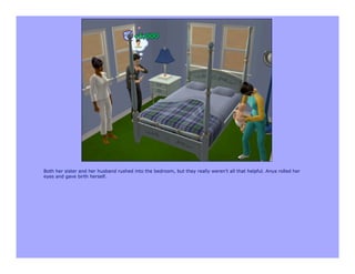 Both her sister and her husband rushed into the bedroom, but they really weren't all that helpful. Anya rolled her
eyes and gave birth herself.
 