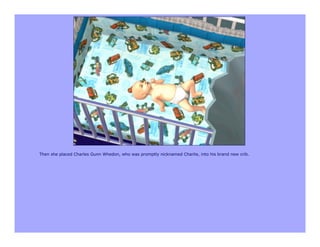 Then she placed Charles Gunn Whedon, who was promptly nicknamed Charlie, into his brand new crib.
 