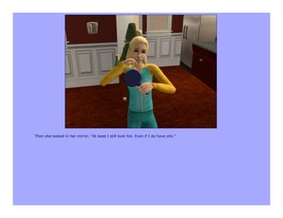 Then she looked in her mirror. "At least I still look hot. Even if I do have zits."
 