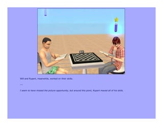 Will and Rupert, meanwhile, worked on their skills.

---

I seem to have missed the picture opportunity, but around this point, Rupert maxed all of his skills.
 