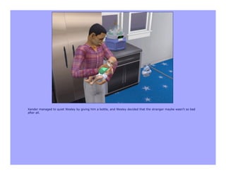 Xander managed to quiet Wesley by giving him a bottle, and Wesley decided that the stranger maybe wasn't so bad
after all.
 