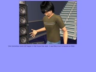 One momentous event did happen in that house that week: it was Riley‟s turn to become an Elder.
 