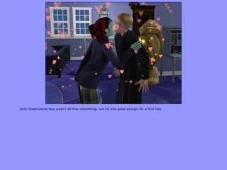 Goth Downtownie Boy wasn‟t all that interesting, but he was good enough for a first kiss.
 