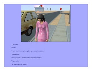 “I got fired.”

“Ouch.”

“Yeah. And I lost my Young Entrepreneur's Award too.”

“Double ouch.”

“And I just lost a whole bunch of aspiration points.”

“Triple ouch.”

“So yeah, I am not happy.”
 