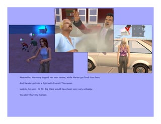 Meanwhile, Harmony topped her teen career, while Marisa got fired from hers.

And Xander got into a fight with Everett Thompson.

Luckily, he won. Or Mr. Big there would have been very very unhappy.

You don’t hurt my Xander.
 