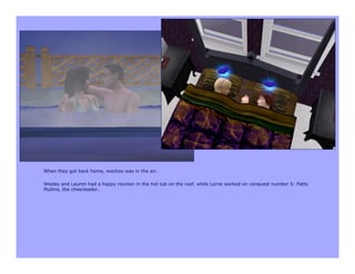 When they got back home, woohoo was in the air.

Wesley and Lauren had a happy reunion in the hot tub on the roof, while Lorne worked on conquest number 5: Patty
Mullins, the cheerleader.
 