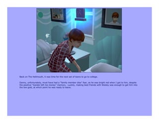 Back on The Hellmouth, it was time for the next set of teens to go to college.

Danny, unfortunately, must have had a “family member dies” fear, as he was bright red when I got to him, despite
the positive “Xander left me money” memory. Luckily, making best friends with Wesley was enough to get him into
the low gold, at which point he was ready to leave.
 
