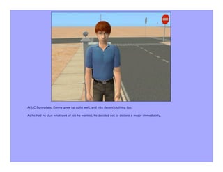 At UC Sunnydale, Danny grew up quite well, and into decent clothing too.

As he had no clue what sort of job he wanted, he decided not to declare a major immediately.
 