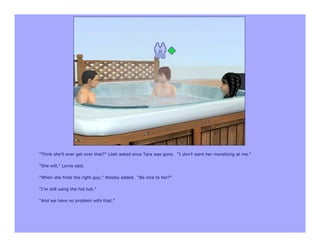 “Think she’ll ever get over that?” Lilah asked once Tara was gone. “I don’t want her moralizing at me.”

“She will,” Lorne said.

“When she finds the right guy,” Wesley added. “Be nice to her?”

“I’m still using the hot tub.”

“And we have no problem with that.”
 