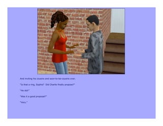 And inviting his cousins and soon-to-be-cousins over.

“Is that a ring, Sophie? Did Charlie finally propose?”

“He did!”

“Was it a good proposal?”

“Very.”
 