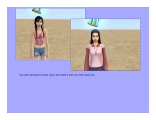 Tara and Lilah became lovely teens, with clothing that suits them quite well.
 