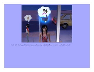 Both girls also topped their teen careers, becoming Substitute Teachers at the local public school.
 