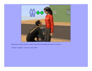 What was a surprise, however, was the fact that he promptly got down on one knee.

“Lauren,” he began, “I love you, and I want-”
 