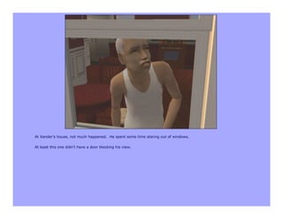 At Xander’s house, not much happened. He spent some time staring out of windows.

At least this one didn’t have a door blocking his view.
 