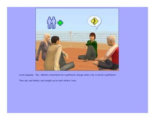 Lorne laughed. “No, Neither a boyfriend nor a girlfriend, though when I do, it will be a girlfriend.”

They sat, and talked, and caught up on each others’ lives.
 