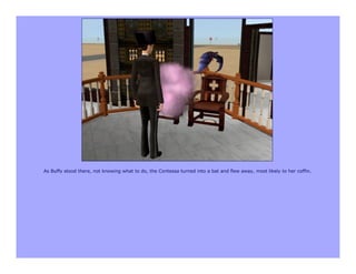 As Buffy stood there, not knowing what to do, the Contessa turned into a bat and flew away, most likely to her coffin.
 