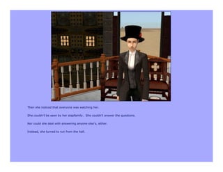 Then she noticed that everyone was watching her.

She couldn’t be seen by her stepfamily. She couldn’t answer the questions.

Nor could she deal with answering anyone else’s, either.

Instead, she turned to run from the hall.
 