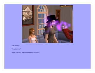 “Uh, Martin?”

“Yes, Cordelia?”

“What exactly is the Contessa doing to Buffy?”
 