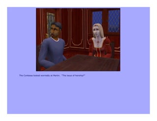 The Contessa looked worriedly at Martin. “The issue of heirship?”
 