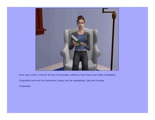 Once upon a time, in the far off land of Sunnydale, California, there lived a girl called CinderBuffy.

CinderBuffy lived with her stepmother, Eloise, and her stepsiblings, Liam and Cordelia.

CinderBuffy-
 