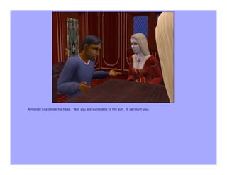 Armando Cox shook his head. “But you are vulnerable to the sun. It can burn you.”
 