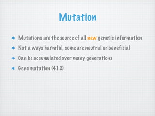 Mutation
Mutations are the source of all new genetic information
Not always harmful, some are neutral or beneficial
Can be accumulated over many generations
Gene mutation (4.1.3)
 