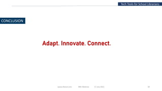 www.slfaisal.com BBV Webinar 17 July 2021 28
Tech Tools for School Librarians
CONCLUSION
Adapt. Innovate. Connect.
 