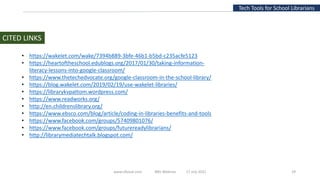 www.slfaisal.com BBV Webinar 17 July 2021 29
Tech Tools for School Librarians
CITED LINKS
• https://wakelet.com/wake/7394b889-3bfe-46b1-b5bd-c235acfe5123
• https://heartoftheschool.edublogs.org/2017/01/30/taking-information-
literacy-lessons-into-google-classroom/
• https://www.thetechedvocate.org/google-classroom-in-the-school-library/
• https://blog.wakelet.com/2019/02/19/use-wakelet-libraries/
• https://librarykvpattom.wordpress.com/
• https://www.readworks.org/
• http://en.childrenslibrary.org/
• https://www.ebsco.com/blog/article/coding-in-libraries-benefits-and-tools
• https://www.facebook.com/groups/57409801076/
• https://www.facebook.com/groups/futurereadylibrarians/
• http://librarymediatechtalk.blogspot.com/
 
