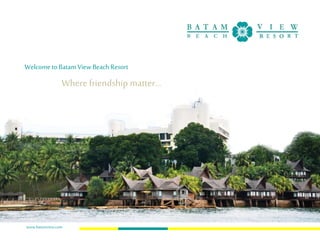 Welcometo BatamView BeachResort
Where friendship matter...
www.batamview.com
 