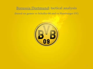 1 Borussia Dortmund: tactical analysis (based on games vs Schalke-04 and vs Hamburger SV) 